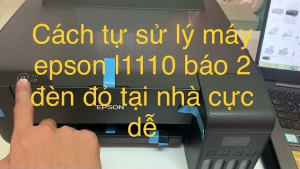 Xử lý máy in epson l1110 báo 2 đèn đỏ
